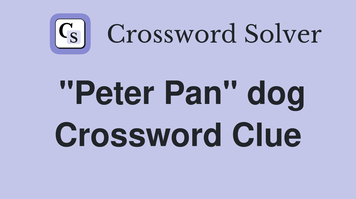 "Peter Pan" dog. Crossword Clue Answers Crossword Solver